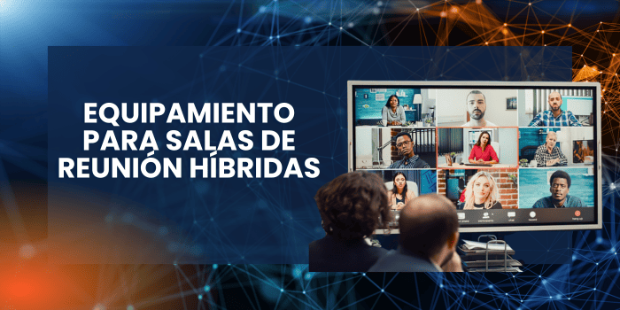 Equipamiento para salas de reunión híbridas